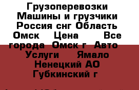 Грузоперевозки.Машины и грузчики.Россия.снг,Область.Омск. › Цена ­ 1 - Все города, Омск г. Авто » Услуги   . Ямало-Ненецкий АО,Губкинский г.